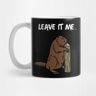 LEAVE IT ME BEAVER Mug